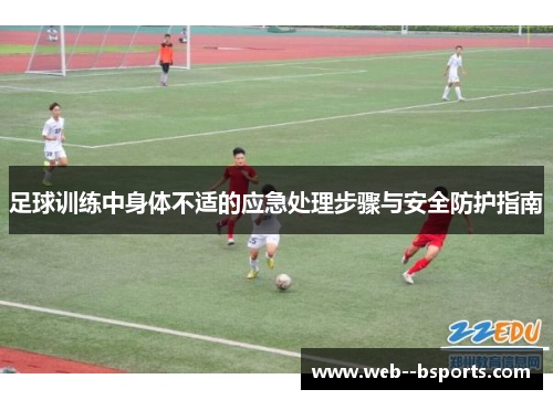 足球训练中身体不适的应急处理步骤与安全防护指南