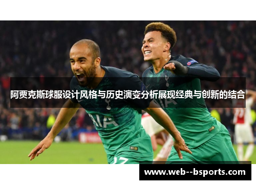 阿贾克斯球服设计风格与历史演变分析展现经典与创新的结合