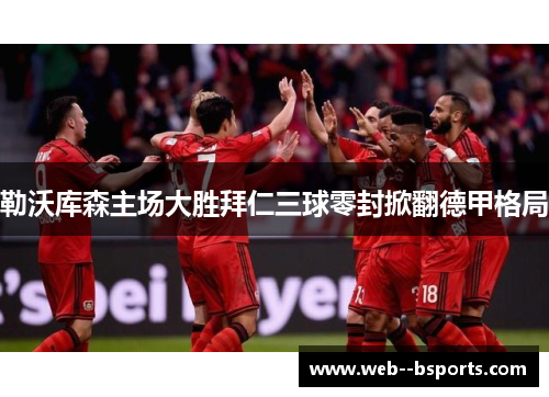 勒沃库森主场大胜拜仁三球零封掀翻德甲格局